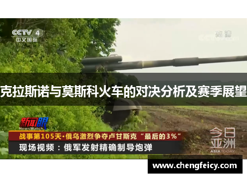 克拉斯诺与莫斯科火车的对决分析及赛季展望